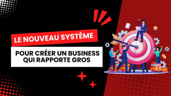 Le nouveau systeme pour creer un business qui rapporte gros